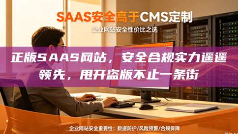 正版SAAS网站，安全合规实力遥遥领先，甩开盗版不止一条街
