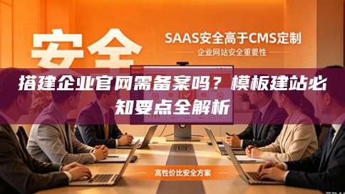 搭建企业官网需备案吗？模板建站必知要点全解析